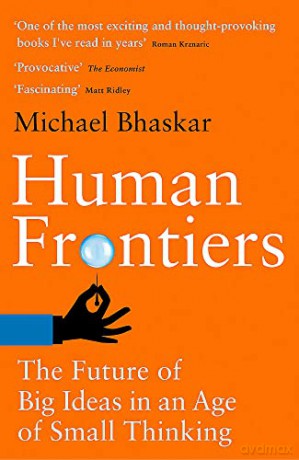 Human Frontiers: The Future of Big Ideas in an Age of Small Thinking - Michael Bhaskar [KSIĄŻKA]
