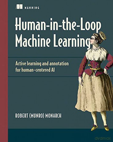 Human-in-the-Loop Machine Learning: Active Learning and Annotation for Human-Centered AI - Robert Munro [KSIĄŻKA]