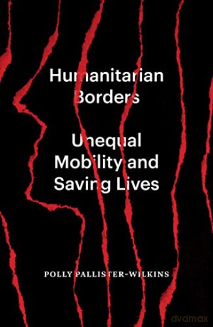 Humanitarian Borders: Unequal Mobility and Saving Lives - Polly Pallister-Wilkins [KSIĄŻKA]