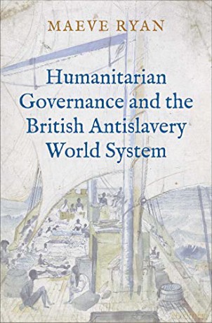 Humanitarian Governance and the British Antislavery World System - Maeve Ryan [KSIĄŻKA]