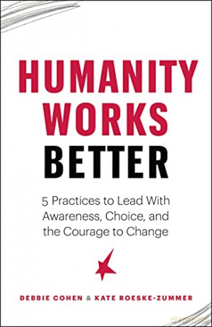 Humanity Works Better: Five Practices to Lead with Awareness, Choice and the Courage to Change - Kate Roeske Zummer [KSIĄŻKA]
