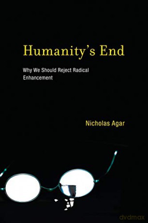 Humanity's End: Why We Should Reject Radical Enhancement (Life and Mind: Philosophical Issues in Biology and Psychology) - Nicholas Agar [KSIĄŻKA]