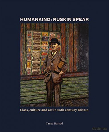 Humankind: Ruskin Spear: Class, culture and art in 20th-century Britain - Tanya Harrod [KSIĄŻKA]