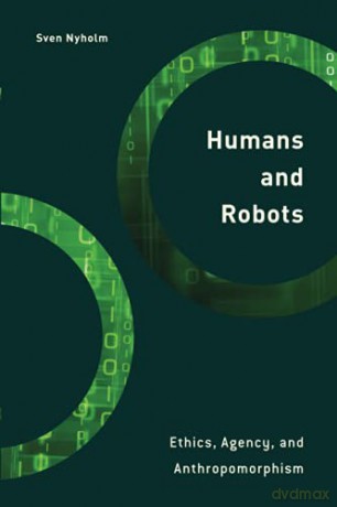 Humans and Robots: Ethics, Agency, and Anthropomorphism (Philosophy, Technology, and Society) - Sven Nyholm [KSIĄŻKA]