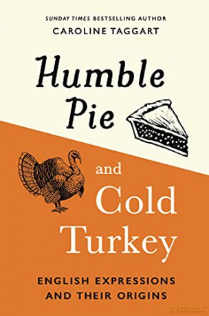 Humble Pie and Cold Turkey: English Expressions and Their Origins - Caroline Taggart [KSIĄŻKA]