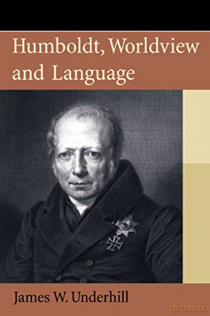 Humboldt, Worldview and Language - James W. Underhill [KSIĄŻKA]