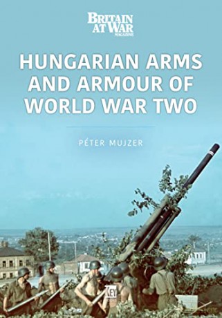 Hungarian Arms and Armour of World War Two (Modern Wars Series) - Mujzer Peter [KSIĄŻKA]