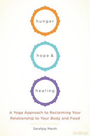 Hunger, Hope, and Healing: A Yoga Approach to Reclaiming Your Relationship to Your Body and Food - Sarahjoy Marsh [KSIĄŻKA]