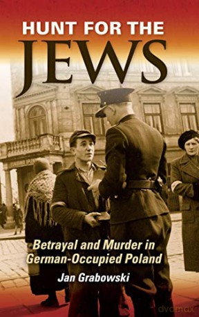 Hunt for the Jews: Betrayal and Murder in German-Occupied Poland - Jan Grabowski [KSIĄŻKA]