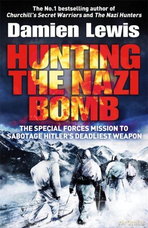 Hunting the Nazi Bomb: The Special Forces Mission to Sabotage Hitler's Deadliest Weapon - Damien Lewis [KSIĄŻKA]