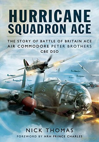 Hurricane Squadron Ace: The Story of Battle of Britain Ace, Air Commodore Peter Brothers, CBE, DSO, DFC and Bar - Nick Thomas [KSIĄŻKA]