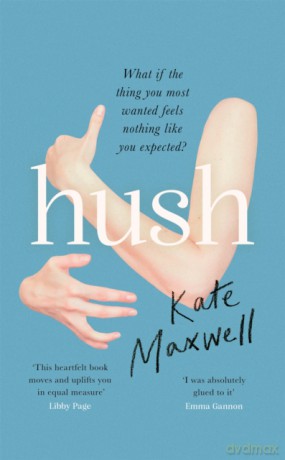 Hush: 'Shows the push and pull of motherhood...I was absolutely glued to it' Emma Gannon - Kate Maxwell [KSIĄŻKA]