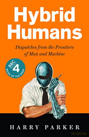 Hybrid Humans: Dispatches from the Frontiers of Man and Machine - Harry Parker [KSIĄŻKA]