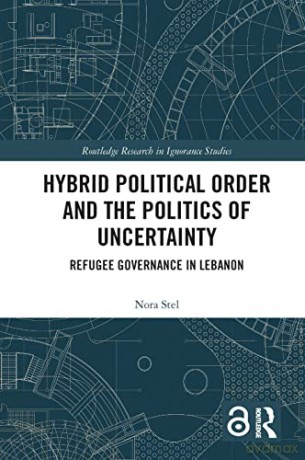 Hybrid Political Order and the Politics of Uncertainty: Refugee Governance in Lebanon (Routledge Research in Ignorance Studies) - Nora Stel [KSIĄŻKA]