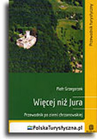 Więcej niż Jura. Przewodnik po Ziemi Chrzanowskiej. Wydanie 1 [KSIĄŻKA]