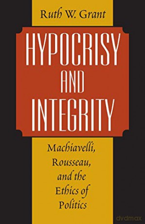 Hypocrisy and Integrity: Machiavelli, Rousseau, and the Ethics of Politics - Ruth W. Grant [KSIĄŻKA]