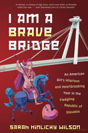 I Am a Brave Bridge: An American Girl's Hilarious and Heartbreaking Year in the Fledgling Republic of Slovakia - Sarah Hinlicky Wilson [KSIĄŻKA]