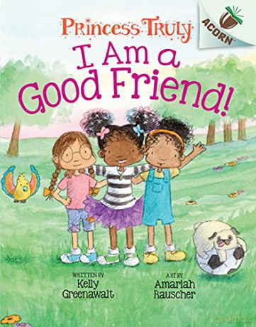 I Am a Good Friend!: An Acorn Book (Princess Truly #4) (Library Edition): Volume 4 - Kelly Greenawalt [KSIĄŻKA]