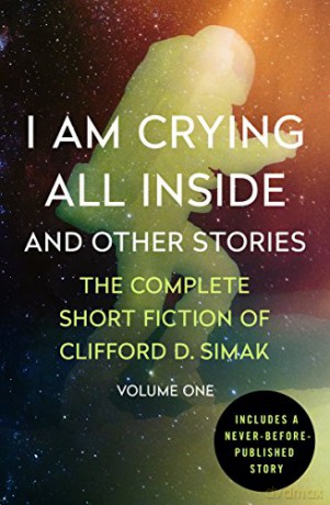 I Am Crying All Inside: And Other Stories: 1 (The Complete Short Fiction of Clifford D. Simak) - Clifford D. Simak [KSIĄŻKA]