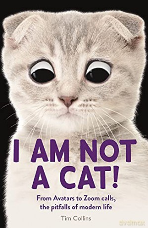 I Am Not a Cat!: From Avatars to Zoom Calls, the Pitfalls of Modern Life - Tim Collins [KSIĄŻKA]