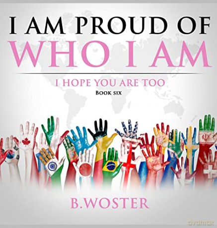 I Am Proud of Who I Am: I hope you are too (Book Six) (6) - B. Woster [KSIĄŻKA]