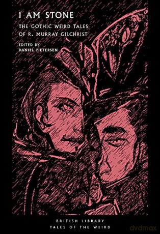 I Am Stone: The Gothic Weird Tales of R. Murray Gilchrist (Tales of the Weird): 25 (British Library Tales of the Weird) - R. Murray Gilchrist [KSIĄŻKA]