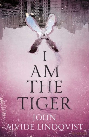 I Am the Tiger - John Ajvide Lindqvist [KSIĄŻKA]