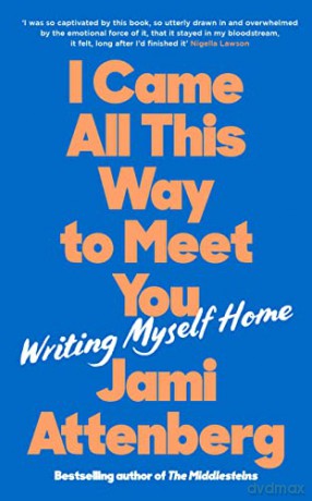 I Came All This Way to Meet You: Writing Myself Home - Jami Attenberg [KSIĄŻKA]