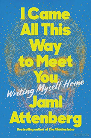 I Came All This Way to Meet You: Writing Myself Home - Jami Attenberg [KSIĄŻKA]