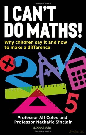 I Can't Do Maths!: Why children say it and how to change it: Why children say it and how to make a difference - Dr Alf Coles [KSIĄŻKA]