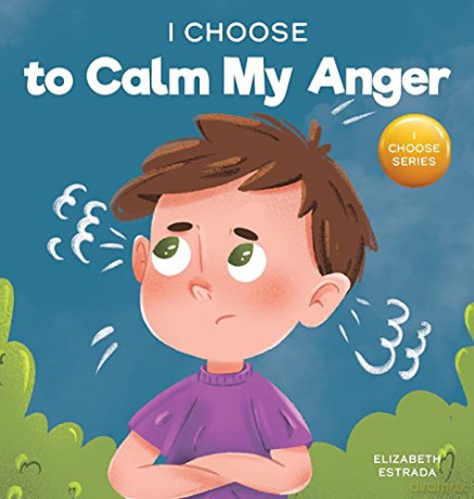 I Choose to Calm My Anger: A Colorful, Picture Book About Anger Management And Managing Difficult Feelings and Emotions (1) (Teacher and Therapist Toolbox: I Choose) - Elizabeth Estrada [KSIĄŻKA]