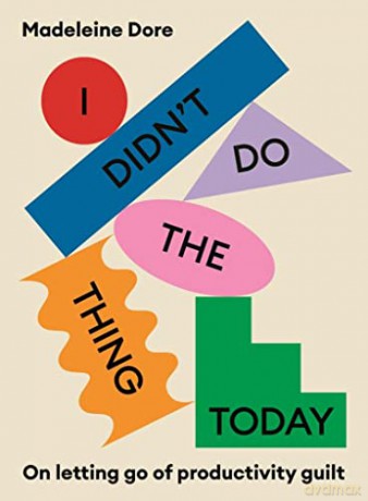 I Didn't Do The Thing Today: On letting go of productivity guilt - Madeleine Dore [KSIĄŻKA]