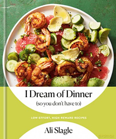 I Dream of Dinner (So You Don't Have To): Low-Effort, High-Reward Recipes: A Cookbook - Ali Slagle [KSIĄŻKA]