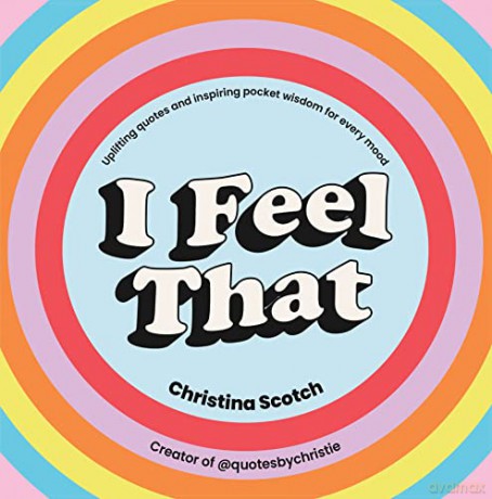I Feel That: Uplifting Quotes and Inspiring Pocket Wisdom for Every Mood - Christina Scotch [KSIĄŻKA]