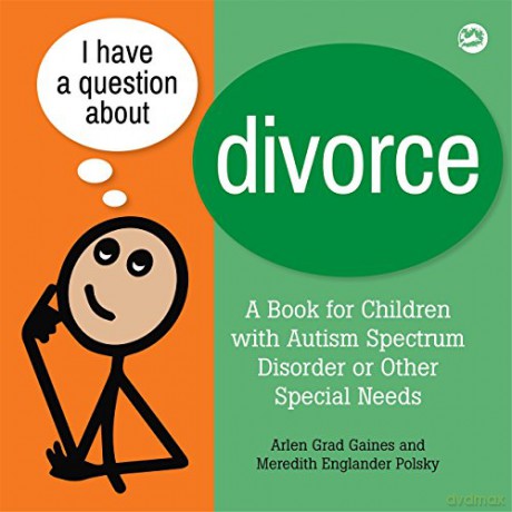 I Have a Question about Divorce: A Book for Children with Autism Spectrum Disorder or Other Special Needs: 2 - Arlen Grad Gaines and Meredith Englander Polsky [KSIĄŻKA]