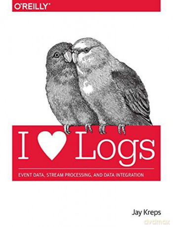 I Heart Logs: Event Data, Stream Processing, and Data Integration - Jay Kreps [KSIĄŻKA]