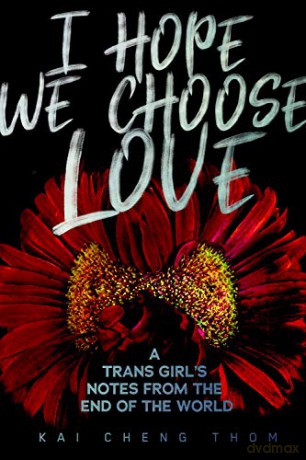 I Hope We Choose Love: A Trans Girl's Notes from the End of the World - Kai Cheng Thom [KSIĄŻKA]
