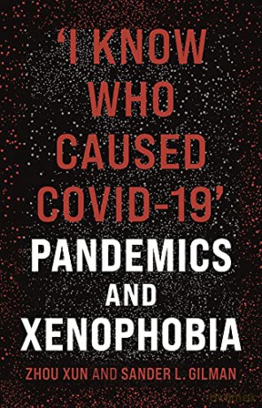 I Know Who Caused COVID-19: Pandemics and Xenophobia - Zhou Xun and Sander L. Gilman [KSIĄŻKA]