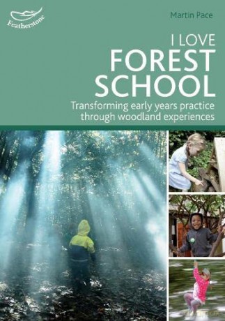 I Love Forest School: Transforming early years practice through woodland experiences - Martin Pace [KSIĄŻKA]
