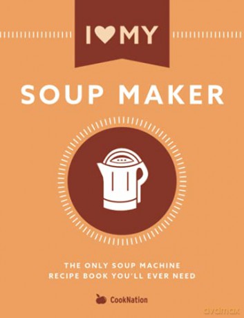 I Love My Soup Maker: The Only Soup Machine Recipe Book You'll Ever Need - CookNation [KSIĄŻKA]