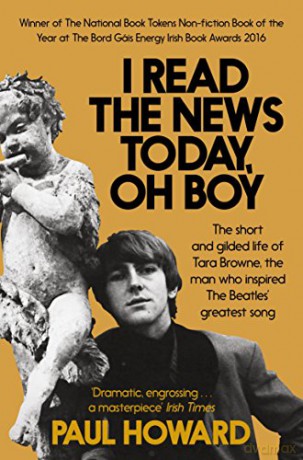 I Read the News Today, Oh Boy: The short and gilded life of Tara Browne, the man who inspired The Beatles' greatest song - Paul Howard [KSIĄŻKA]