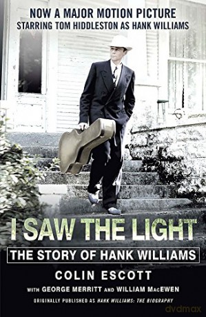 I Saw The Light: The Story of Hank Williams - Now a major motion picture starring Tom Hiddleston as Hank Williams - Colin Escott [KSIĄŻKA]