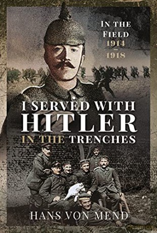I Served With Hitler in the Trenches: In the Field, 1914-1918 - Hans Mend [KSIĄŻKA]