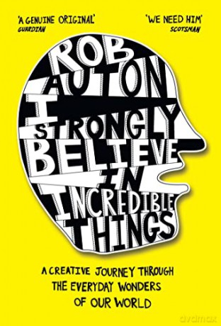 I Strongly Believe in Incredible Things: A creative journey through the everyday wonders of our world - Rob Auton [KSIĄŻKA]