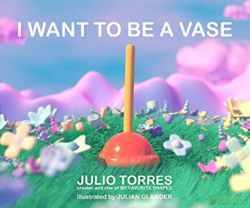 I Want to Be a Vase - Julio Torres [KSIĄŻKA]