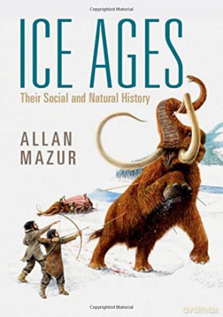 Ice Ages: Their Social and Natural History - Allan Mazur [KSIĄŻKA]