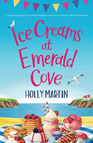 Ice Creams at Emerald Cove: A heartwarming feel-good romantic comedy to escape with this summer - Holly Martin [KSIĄŻKA]