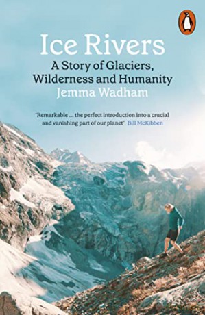 Ice Rivers: A Story of Glaciers, Wilderness and Humanity - Jemma Wadham [KSIĄŻKA]