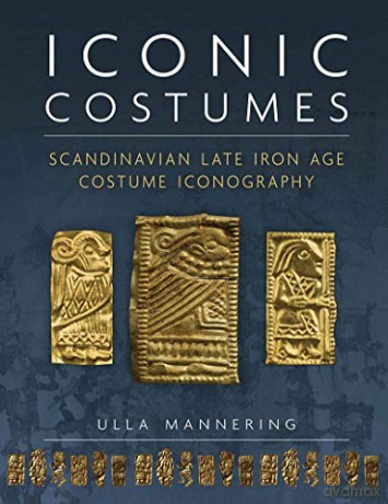 Iconic Costumes: Scandinavian Late Iron Age Costume Iconography: 25 (Ancient Textiles Series) - Ulla Mannering [KSIĄŻKA]