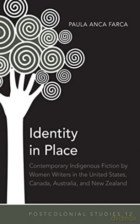 Identity in Place; Contemporary Indigenous Fiction by Women Writers in the United States, Canada, Australia, and New Zealand (12) (Postcolonial Studies) - Paula Anca Farca [KSIĄŻKA]